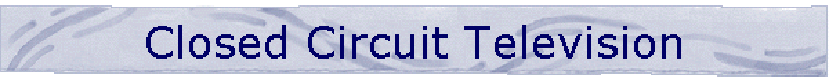 Closed Circuit Television